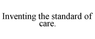 INVENTING THE STANDARD OF CARE.