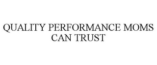 QUALITY PERFORMANCE MOMS CAN TRUST