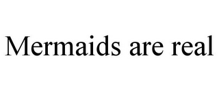 MERMAIDS ARE REAL