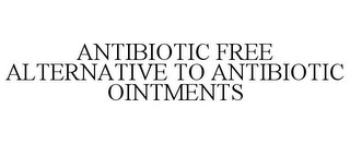 ANTIBIOTIC FREE ALTERNATIVE TO ANTIBIOTIC OINTMENTS