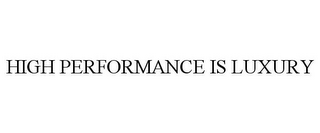 HIGH PERFORMANCE IS LUXURY