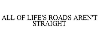 ALL OF LIFE'S ROADS AREN'T STRAIGHT