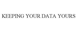 KEEPING YOUR DATA YOURS