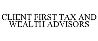 CLIENT FIRST TAX AND WEALTH ADVISORS