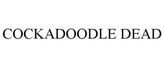 COCKADOODLE DEAD