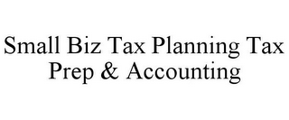 SMALL BIZ TAX PLANNING TAX PREP & ACCOUNTING