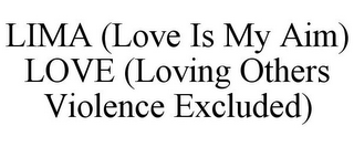 LIMA (LOVE IS MY AIM) LOVE (LOVING OTHERS VIOLENCE EXCLUDED)