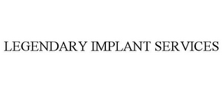 LEGENDARY IMPLANT SERVICES