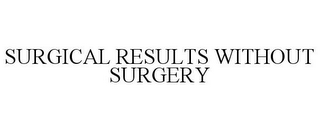 SURGICAL RESULTS WITHOUT SURGERY