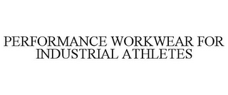 PERFORMANCE WORKWEAR FOR INDUSTRIAL ATHLETES