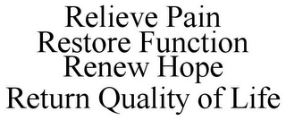 RELIEVE PAIN RESTORE FUNCTION RENEW HOPE RETURN QUALITY OF LIFE