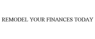 REMODEL YOUR FINANCES TODAY