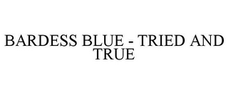 BARDESS BLUE - TRIED AND TRUE