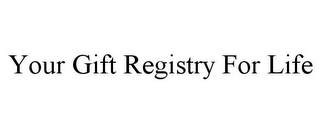 YOUR GIFT REGISTRY FOR LIFE