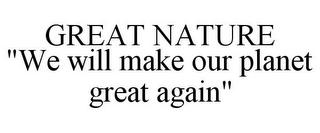 GREAT NATURE "WE WILL MAKE OUR PLANET GREAT AGAIN"