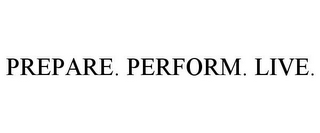 PREPARE. PERFORM. LIVE.