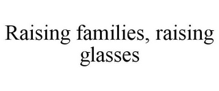 RAISING FAMILIES, RAISING GLASSES