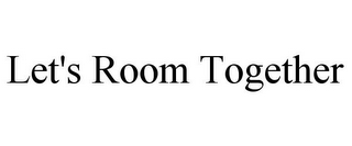 LET'S ROOM TOGETHER