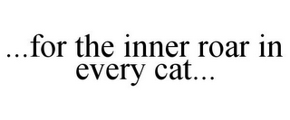 ...FOR THE INNER ROAR IN EVERY CAT...