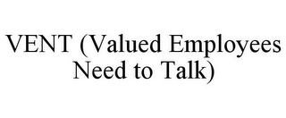 VENT (VALUED EMPLOYEES NEED TO TALK)