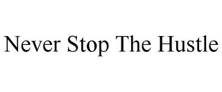 NEVER STOP THE HUSTLE