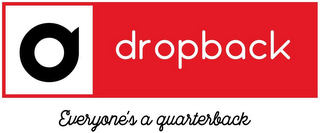 D DROPBACK EVERYONE'S A QUARTERBACK