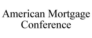 AMERICAN MORTGAGE CONFERENCE