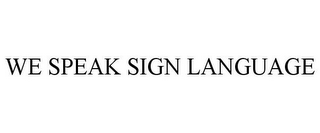 WE SPEAK SIGN LANGUAGE