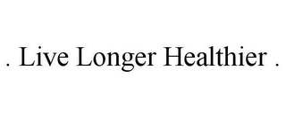 . LIVE LONGER HEALTHIER .