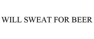 WILL SWEAT FOR BEER