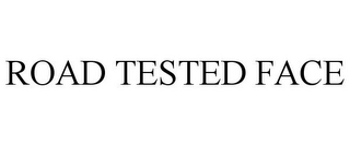 ROAD TESTED FACE