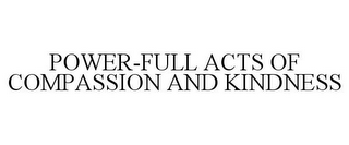 POWER-FULL ACTS OF COMPASSION AND KINDNESS