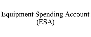 EQUIPMENT SPENDING ACCOUNT (ESA)