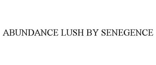 ABUNDANCE LUSH BY SENEGENCE