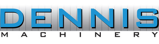 DENNIS MACHINERY