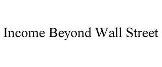 INCOME BEYOND WALL STREET