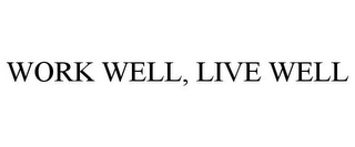 WORK WELL, LIVE WELL