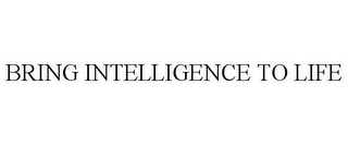 BRING INTELLIGENCE TO LIFE