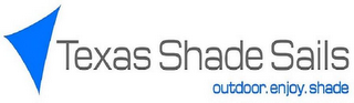 TEXAS SHADE SAILS OUTDOOR. ENJOY. SHADE