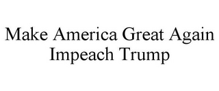 MAKE AMERICA GREAT AGAIN IMPEACH TRUMP