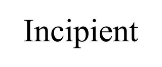 INCIPIENT