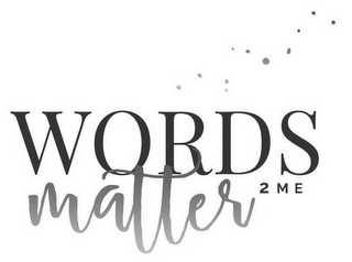 WORDS MATTER 2 ME