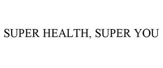 SUPER HEALTH, SUPER YOU