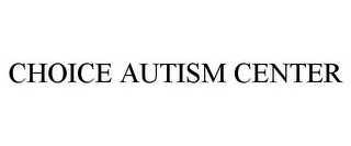 CHOICE AUTISM CENTER