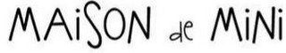 MAISON DE MINI