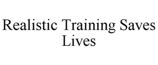 REALISTIC TRAINING SAVES LIVES