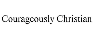 COURAGEOUSLY CHRISTIAN