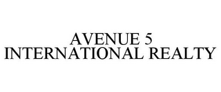 AVENUE 5 INTERNATIONAL REALTY