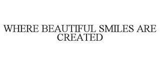 WHERE BEAUTIFUL SMILES ARE CREATED