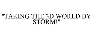 "TAKING THE 3D WORLD BY STORM!"